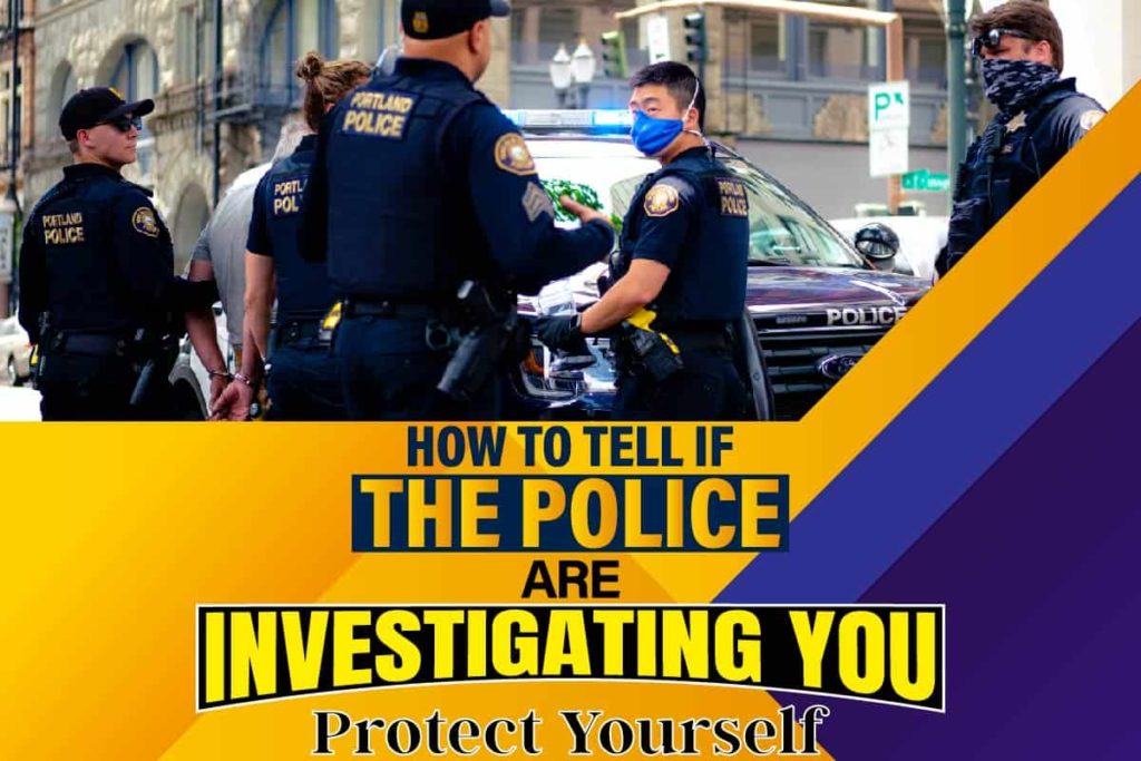 How To Tell If The Police Are Investigating You | Protect Yourself