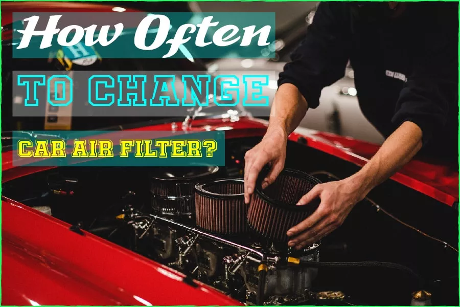 How Often To Change Car Air Filter: The Ultimate Guide