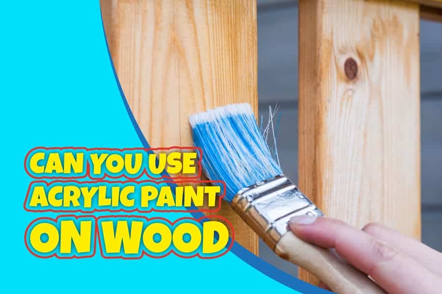 Acrylic Paint on Wood – Does Acrylic Paint Work on Wood?
